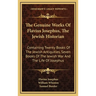 The Genuine Works Of Flavius Josephus, The Jewish Historian: Containing Twenty Books Of The Jewish Antiquities, Seven Books Of The Jewish War And The
