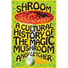 Shroom: A Cultural History of the Magic Mushroom