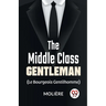 The Middle-Class Gentleman ( le bourgeois gentilhomme)