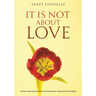 It Is Not About Love