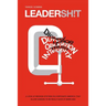 Leadersh!t: A Look at the Broken Leadership System in Corporate America That Accepts Leaders Who are Really Good at Being Bad