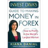 Invest Diva's Guide to Making Money in Forex: How to Profit in the World's Largest Market