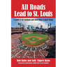 All Roads Lead to St. Louis, A Guide to the Cardinals and Their Minor League Teams