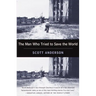 The Man Who Tried to Save the World: The Dangerous Life and Mysterious Disappearance of an American Hero