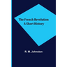 The French Revolution A Short History