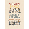 Women, Dance and Parish Religion in England, 1300-1640: Negotiating the Steps of Faith
