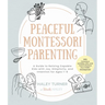 Peaceful Montessori Parenting: A Guide to Raising Capable Kids with Joy, Simplicity, and Intention for Ages 1-6; With Conscious Activities, Diys, and