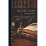 Tact in Court: Containing Sketches of Cases won by Skill, wit, art, Tact, Courage and Eloquence, With Practical Illustrations in Lett