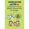 Awesome Facts Book: More Than 1000 Interesting Trivia and Random, Hilarious Facts For All Ages Vol. 1