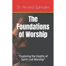 The Foundations of Worship: "Exploring the Depths of Spirit-Led Worship"