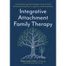 Integrative Attachment Family Therapy: A Clinical Guide to Heal and Strengthen the Parent-Child Relationship