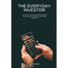 The Everyday Investor: A blueprint for salaried professionals to build wealth without high risk or complexity