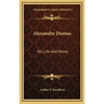 Alexandre Dumas: His Life And Works