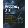 Prophecy A-Z: The Complete Eschatological Dictionary