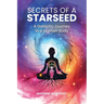 Secrets of a Starseed: A Galactic Journey in a Human Body
