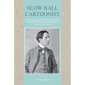 Slow Ball Cartoonist: The Extraordinary Life of Indiana Native and Pulitzer Prize Winner John T. McCutcheon of the Chicago Tribune