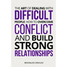 The Art of Dealing with Difficult People: How to Overcome Conflict and Build Strong Relationships