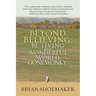 Beyond Believing: Be-Living in a Wonderful World Gone Wonky: A Spiritual Apologetic
