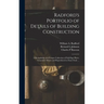 Radford's Portfolio of Details of Building Construction: a Remarkable and Unique Collection of Full-page Plates, Accurately Drawn and Reproduced to Ex