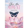 For the Moment: An Anthology of Poems Straight From the Heart