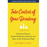 Take Control of Your Drinking: A Practical Guide to Alcohol Moderation, Sobriety, and When to Get Professional Help