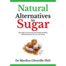 Natural Alternatives To Sugar: How Sugar Can Devastate Your Health And What You Can Do about it.