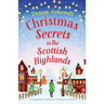 Christmas Secrets in the Scottish Highlands: A completely addictive Christmas romance