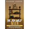 The Top Shelf Man: How the top 5% of men build wealth, live life on their terms, & keep high-value women