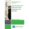 The Business of Cybersecurity: Foundations and Ideologies