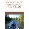 God's Grace Poured Out on a Man: The Life Story of Merlyn E. Jones