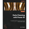 Data Cleaning with Power BI: The definitive guide to transforming dirty data into actionable insights