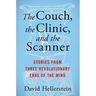 The Couch, the Clinic, and the Scanner: Stories from Three Revolutionary Eras of the Mind
