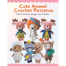 Cute Animal Crochet Patterns: Craft Your Own Amigurumi Friends: Step-by-Step Guides to Craft Cute Animal Friends for All Skill Levels, Beginner-Frie