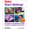 Start Making!: A Guide to Engaging Young People in Maker Activities