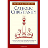 Catholic Christianity: A Complete Catechism of Catholic Beliefs Based on the Catechism of the Catholic....