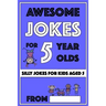 Awesome Jokes For 5 Year Olds: Silly Jokes For Kids Aged 5