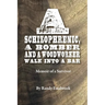 A Schizophrenic, A Bomber and A Woodworker Walk into A Bar: Memoir of a Survivor