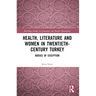 Health, Literature and Women in Twentieth-Century Turkey: Bodies of Exception