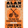 Alan Lomax: The Man Who Recorded the World