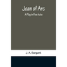 Joan of Arc: A Play in Five Acts