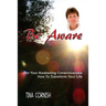 Be Aware: For Your Awakening Consciousness - How To Transform Your Life