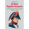 All About Napoleon Bonaparte: A Kid's Guide to France's Greatest Military Leader