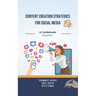 Content Creation Strategies for Social Media: A Guidebook Volume I