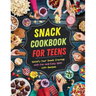 Snack Cookbook for Teens: Satisfy Your Snack Cravings with Fun and Easy With 115+ Recipes