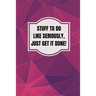 Stuff To Do Like Seriously Just Get It Done Notebook: 100 Page Daily To Do List Journal