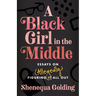 A Black Girl in the Middle: Essays on (Allegedly) Figuring It All Out