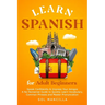Learn Spanish for Adult Beginners: Speak Confidently & Impress Your Amigos - A No-Nonsense Guide to Quickly Learn Vocabulary, Common Phrases and Maste
