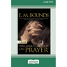 E.M. Bounds: Classic Collection on Prayer (Large Print 16pt) [Volume 1 of 2]