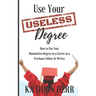 Use Your Useless Degree: How to Use Your Humanities Degree in a Career as a Freelance Editor and Writer