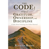 The CODE - A Life of Gratitude, Ownership, and Discipline: A Fable About Unlocking Your Fullest Potential